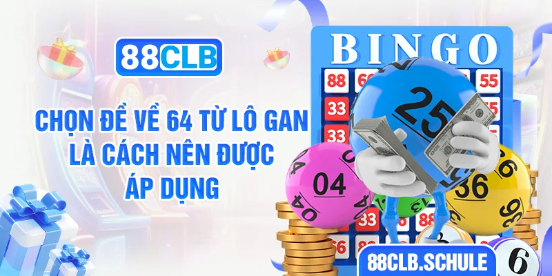 Chọn đề về 64 từ lô gan là cách nên được áp dụng