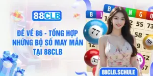 Đề Về 86 - Tổng Hợp Những Bộ Số May Mắn Tại 88CLB