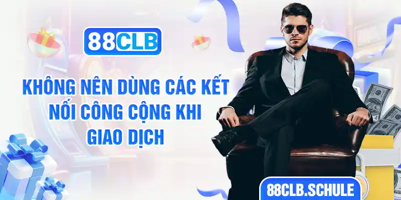 Không nên dùng các kết nối công cộng khi giao dịch