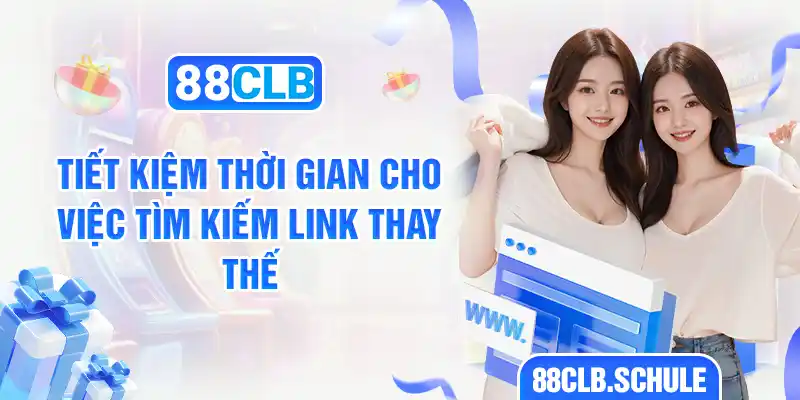 Tiết kiệm thời gian cho việc tìm kiếm link thay thế