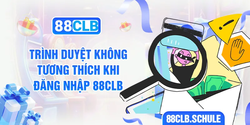 Trình duyệt không tương thích khi đăng nhập 88CLB