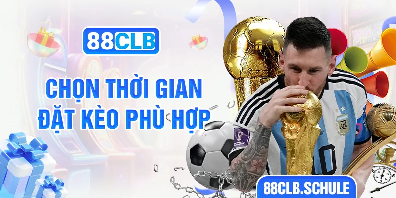 Chọn thời gian đặt kèo phù hợp