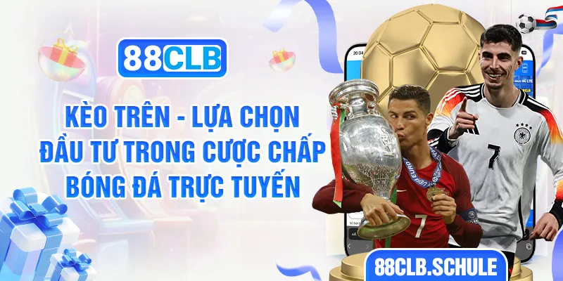 Kèo Trên - Đầu Tư Trong Cược Chấp Bóng Đá Trực Tuyến