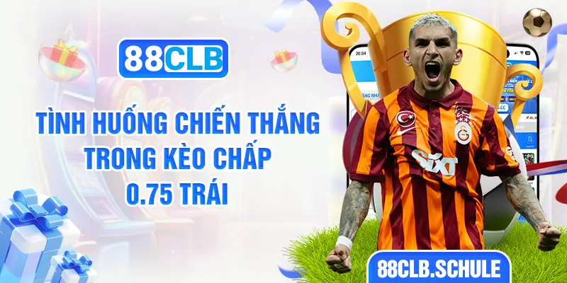 Tình huống chiến thắng trong kèo chấp 0.75 trái