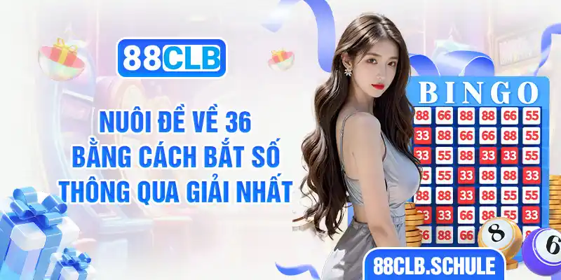 Nuôi đề về 36 bằng cách bắt số thông qua giải nhất