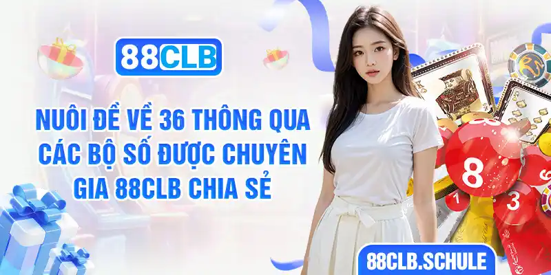 Nuôi đề về 36 thông qua các bộ lô được chuyên gia 88CLB chia sẻ