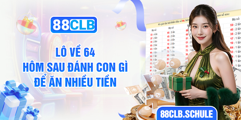 Lô về 64 hôm sau đánh con gì để ăn nhiều tiền?