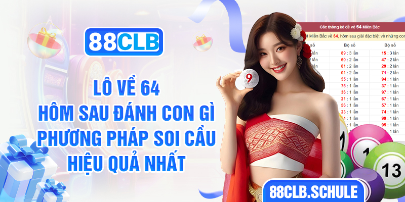 Lô về 64 Hôm Sau Đánh Con Gì? Phương Pháp Soi Cầu Hiệu Quả Nhất