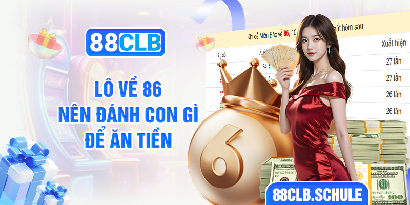 Lô về 86 nên đánh con gì để ăn tiền?